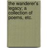 The Wanderer's Legacy; a collection of poems, etc. by Catherine Garnett