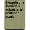 Theoretische Mechanik; autorisierte deutsche bearb by Marcolongo