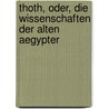 Thoth, Oder, Die Wissenschaften Der Alten Aegypter by Uhlemann Max
