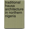 Traditional Hausa Architecture in Northern Nigeria door Nura Jibo
