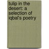 Tulip In The Desert: A Selection Of Iqbal's Poetry door Muhammad Iqbal