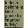 Turkish Delight--A Kid's Guide To Istanbul, Turkey door Penelope Dyan