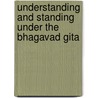 Understanding and Standing Under the Bhagavad Gita door Donald Curtis