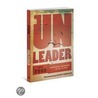 Unleader: Reimagining Leadership...and Why We Must door Lance Ford