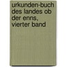 Urkunden-Buch des Landes ob der Enns, Vierter Band by Linz