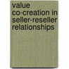 Value Co-Creation in Seller-Reseller Relationships door Shirley Schütz