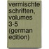 Vermischte Schriften, Volumes 3-5 (German Edition)