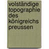 Volständige Topographie des Königreichs Preussen by Goldbeck