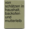 Von Schätzen in Haushalt, Backofen und Mutterleib door Maria Prieler-Woldan