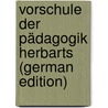 Vorschule Der Pädagogik Herbarts (German Edition) door Ufer Christian