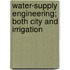 Water-Supply Engineering; Both City and Irrigation