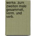 Werke. Zum zweiten Male gesammelt, verm. Und Verb.