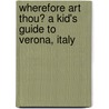 Wherefore Art Thou? A Kid's Guide To Verona, Italy door Penelope Dyan