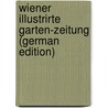 Wiener illustrirte Garten-Zeitung (German Edition) door Gartenbau-G. Wien Kaiserlich-Königliche