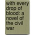 With Every Drop Of Blood: A Novel Of The Civil War