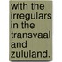 With the Irregulars in the Transvaal and Zululand.