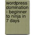 Wordpress Domination - Beginner to Ninja in 7 Days