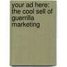 Your Ad Here: The Cool Sell of Guerrilla Marketing door Michael Serazio