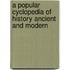 a Popular Cyclopedia of History Ancient and Modern