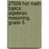 27509 Hot Math Topics: Algebraic Reasoning, Grade 5
