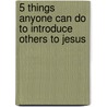 5 Things Anyone Can Do to Introduce Others to Jesus door Chris Conrad