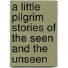 A Little Pilgrim Stories of the Seen and the Unseen door Mrs. Margaret Oliphant