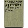 A Simple Guide To Dominating Fruit Ninja For Iphone door Michele Somody