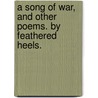 A Song of War, and other poems. By Feathered Heels. by Unknown