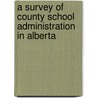 A Survey of County School Administration in Alberta by J.R. Stan Hambly
