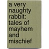 A Very Naughty Rabbit: Tales Of Mayhem And Mischief door Beatrix Potter
