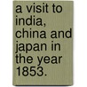 A Visit to India, China and Japan in the year 1853. by Bayard Taylor