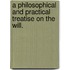 A philosophical and practical treatise on the Will.