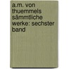 A.M. von Thuemmels Sämmtliche Werke: sechster Band by Moritz August Von Thümmel
