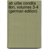 Ab Urbe Condita Libri, Volumes 3-4 (German Edition) by Titus Livy