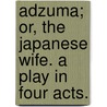 Adzuma; or, the Japanese Wife. A play in four acts. by Sir Edwin Arnold