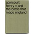 Agincourt: Henry V And The Battle That Made England