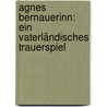 Agnes Bernauerinn: Ein Vaterländisches Trauerspiel by Josef August Von Törring