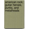 American Rock: Guitar Heroes, Punks, and Metalheads door Erik Farseth