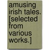 Amusing Irish Tales. [Selected from various works.] door William Carleton