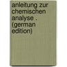 Anleitung Zur Chemischen Analyse . (German Edition) door Will Heinrich