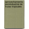 Aprovechamiento semiindustrial de frutas tropicales door MaríA. Luisa Carrillo Inungaray