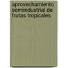 Aprovechamiento semiindustrial de frutas tropicales door MaríA. Luisa Carrillo Inungaray