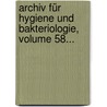 Archiv Für Hygiene Und Bakteriologie, Volume 58... by Unknown