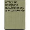 Archiv für hessische Geschichte und Altertumskunde by Darmstadt Historischer Verein FüR. Hessen