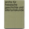 Archiv für hessische Geschichte und Altertumskunde by Verein FüR. Hessen Historischer