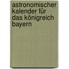 Astronomischer Kalender für das Königreich Bayern door Onbekend