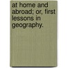 At Home and Abroad; or, first lessons in geography. door Sir John Knox Laughton
