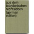 Aus Dem Babylonischen Rechtsleben  (German Edition)