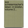 Aus Schleiermacher's Leben: In Briefen, Volume 2... door Friedrich Ernst Daniel Schleiermacher