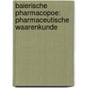 Baierische Pharmacopoe: Pharmaceutische Waarenkunde door Alois Sterler